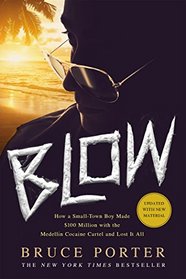 BLOW: How a Small-Town Boy Made $100 Million with the Medelln Cocaine Cartel and Lost It All