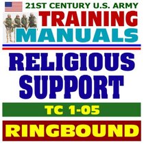 21st Century U.S. Army Training Manual: Religious Support Handbook for the Unit Ministry Team (TC 1-05), Guide for Chaplains (Ringbound)