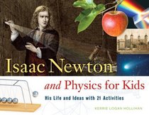 Isaac Newton and Physics for Kids: His Life and Ideas with 21 Activities (For Kids series)