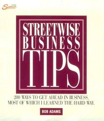 Streetwise Business Tips: 200 Ways to Get Ahead in Business, Most of Which I Learned the Hard Way (Adams Streetwise Series)