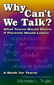 Why Can't We Talk? : What Teens Would Share If Parents Would Listen