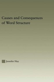 Causes and Consequences of Word Structure (Outstanding Dissertations in Linguistics)