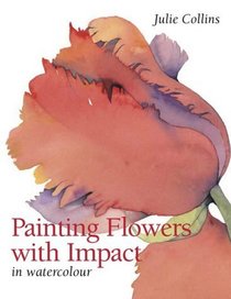 Painting Flowers With Impact : In Watercolour