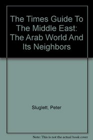 The Times Guide To The Middle East: The Arab World And Its Neighbors