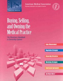 Buying, Selling, and Owning a Medical Practice: The Physician's Handbook to Ownership Options