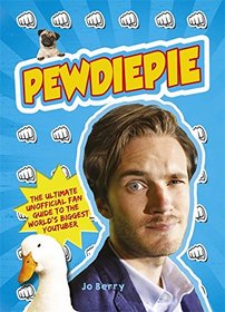 PewDiePie: The Ultimate Unofficial Fan Guide to The World's Biggest Youtuber