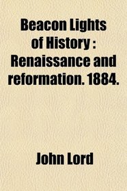 Beacon Lights of History: Renaissance and reformation. 1884.