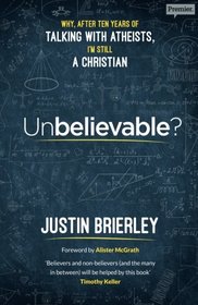 Unbelievable?: Why after ten years of talking with atheists, I'm still a Christian