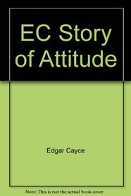 Edgar Cayce's Story Of Attitudes and Emotions