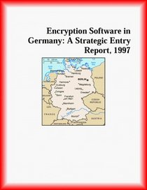 Encryption Software in Germany: A Strategic Entry Report, 1997 (Strategic Planning Series)