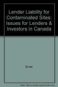 Lender Liability for Contaminated Sites: Issues for Lenders & Investors in Canada