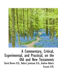 A Commentary, Critical, Experimental, and Practical, on the Old and New Testaments