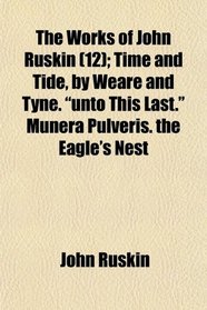 The Works of John Ruskin (12); Time and Tide, by Weare and Tyne. 