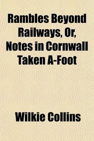 Rambles Beyond Railways, Or, Notes in Cornwall Taken A-Foot