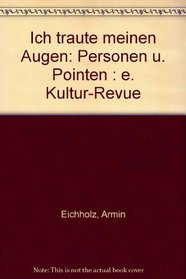 Ich traute meinen Augen: Personen u. Pointen : e. Kultur-Revue (German Edition)