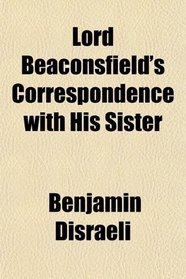 Lord Beaconsfield's Correspondence with His Sister
