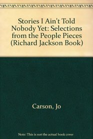 Stories I Ain't Told Nobody Yet: Selections from the People Pieces (Richard Jackson Book)