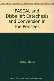 Pascal and Disbelief: Catechesis and Conversion in the Pensees