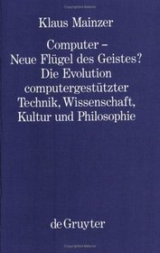 Computer - Neue Flugel Des Geistes?: Die Evolution Computergestutzter Technik, Wissenschaft, Kultur Und Philosophie (Philosophie Und Wissenschaft -)