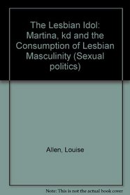 The Lesbian Idol: Martina, Kd and the Consumption of Lesbian Masculinity (Sexual Politics)