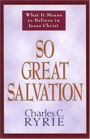So Great Salvation: What It Means to Believe in Jesus Christ