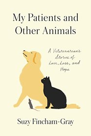 My Patients and Other Animals: A Veterinarian's Stories of Love, Loss, and Hope