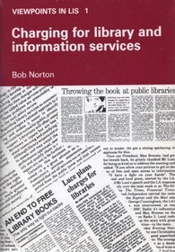 Charging for Library and Information Services (Viewpoints in Lis, No 1)