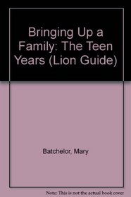 Bringing Up a Family: The Teen Years (Lion Guide)