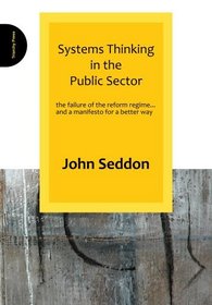 Systems Thinking in the Public Sector: The failure of the reform regime... and a manifesto for a better way