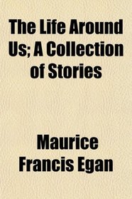 The Life Around Us; A Collection of Stories