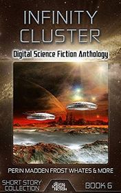 Infinity Cluster: Digital Science Fiction Short Story (Short Story Collection) (Volume 6)