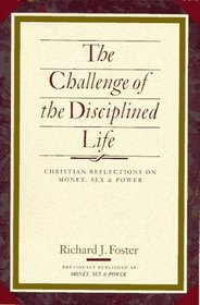 The Challenge of the Disciplined Life : Christian Reflections on Money, Sex, and Power