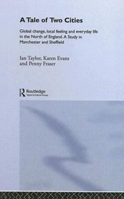A Tale Of Two Cities: Global Change, Local Feeling and Everday Life in the North of England (International Library of Sociology)