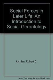 The Social Forces in Later Life: An Introduction to Social Gerontology (Lifetime Series in Aging)