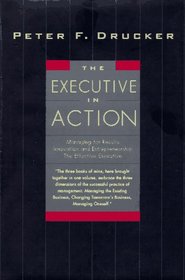 The Executive in Action : Managing for Results, Innovation and Entrepreneurship, the Effective Executive