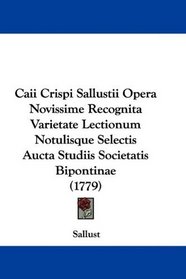 Caii Crispi Sallustii Opera Novissime Recognita Varietate Lectionum Notulisque Selectis Aucta Studiis Societatis Bipontinae (1779) (Latin Edition)