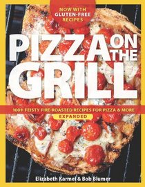 Pizza on the Grill Expanded: 100+ Feisty Fire-Roasted Recipes for Pizza & More