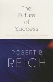 THE FUTURE OF SUCCESS: WORK AND LIFE IN THE NEW ECONOMY.