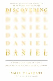 Discovering Daniel: Finding Our Hope in God?s Prophetic Plan Amid Global Chaos