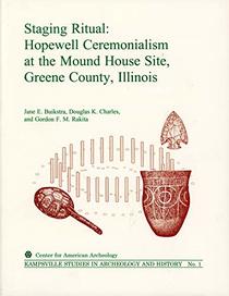 Staging Ritual: Hopewell Ceremonialism at the Mound House Site, Greene County, Illinois (Kampsville Studies in Archeology and History, No. 1)
