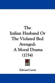 The Italian Husband Or The Violated Bed Avenged: A Moral Drama (1754)