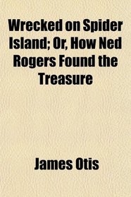 Wrecked on Spider Island; Or, How Ned Rogers Found the Treasure