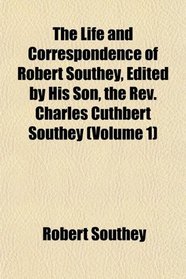 The Life and Correspondence of Robert Southey, dited by His Son, the Rev. Charles Cuthbert Southey (Volume 1)