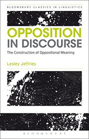 Opposition In Discourse: The Construction of Oppositional Meaning (Advances in Stylistics)