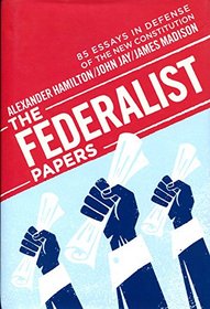 The Federalist Papers: 85 Essays in Defense of the New Constitution