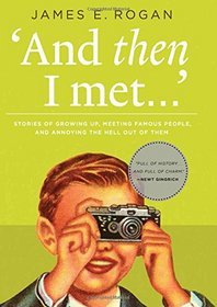 And Then I Met...: Stories of Growing Up, Meeting Famous People, and Annoying the Hell Out of Them