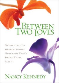 Between Two Loves : Devotions for Women Whose Husbands Dont Share Their Faith
