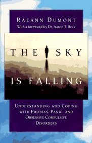 The Sky is Falling: Understanding and Coping with Phobias, Panic, and Obsessive-Compulsive Disorders