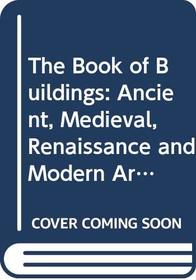 The Book of Buildings: Ancient, Medieval, Renaissance and Modern Architecture of North America and Europe