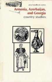 Armenia, Azerbaijan, and Georgia Country Studies (Area Handbook Series)